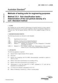 AS 1289.3.5.1: 06/07/2006 Methods of testing soils for engineering purposes, Method 3.5.1: Soil classification tests – Determination of the soil particle density of a soil – Standard method AS 1289.3.5.1: 06/07/2006 Methods of testing soils for engineering purposes, Method 3.5.1: Soil classification tests – Determination of the soil particle density of a soil – Standard method
