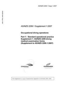 AS/NZS 2299.1 SUPP 1: 09/20/2007 Occupational diving operations, Part 1: Standard operational practice Supplement 1: AS/NZS 2299 diving medical examination forms (Supplement to AS/NZS 2299.1:2007)