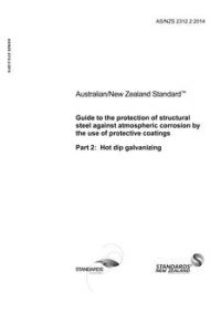 AS/NZS 2312.2: 12/19/2014 Guide to the protection of structural steel against atmospheric corrosion by the use of protective coatings, Part 2: Hot dip galvanizing