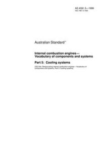 AS 4591.5: 08/05/1999 Internal combustion engines – Vocabulary of components and systems, Part 5: Cooling systems AS 4591.5: 08/05/1999 Internal combustion engines – Vocabulary of components and systems, Part 5: Cooling systems