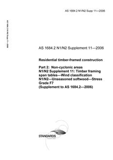AS 1684.2 N1 N2 SUPP 11: 01/01/2006 Residential timber-framed construction, Part 2: Non-cyclonic areas – N1/N2 Supplement 11: Timber framing span tables – Wind classification N1/N2 – Unseasoned softwood – Stress Grade F7 (Supplement to AS 1684.2-2006)
