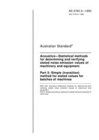 AS 3782.3: 09/16/1990 Acoustics – Statistical methods for determining and verifying stated noise emission values of machinery and equipment, Part 3: Simple (transition) method for stated values for batches of machines
