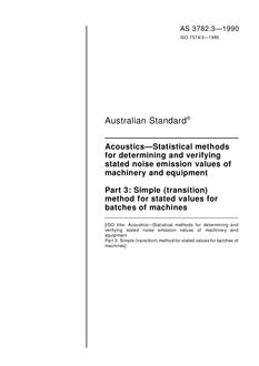 AS 3782.3: 09/16/1990 Acoustics – Statistical methods for determining and verifying stated noise emission values of machinery and equipment, Part 3: Simple (transition) method for stated values for batches of machines