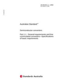 AS 60146.1.1: 07/04/2002 Semiconductor converters, Part 1.1: General requirements and line commutated converters – Specifications of basic requirements