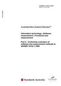 AS/NZS 14143.2: 06/02/2003 Information technology – Software measurement – Functional size measurement, Part 2: Conformity evaluation of software size measurement methods to AS/NZS 14143.1:1999
