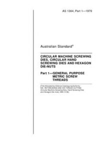 AS 1364.1: 12/31/1978 Circular machine screwing dies, circular hand screwing dies and hexagon die-nuts – General purpose metric screw threads AS 1364.1: 12/31/1978 Circular machine screwing dies, circular hand screwing dies and hexagon die-nuts – General purpose metric screw threads