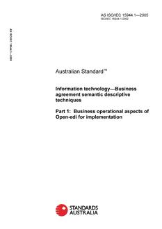 AS ISO IEC 15944.1: 01/01/2005 Information technology – Business agreement semantic descriptive techniques, Part 1: Business operational aspects of Open-edi for implementation AS ISO IEC 15944.1: 01/01/2005 Information technology – Business agreement semantic descriptive techniques, Part 1: Business operational aspects of Open-edi for implementation