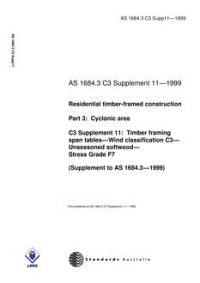 AS 1684.3 C3 SUPP 11: 01/01/1999 Residential timber-framed construction – Cyclonic areas – C3 Supplement 11: Timber framing span tables – Wind classification C3 – Unseasoned softwood – Stress Grade F7 (Supplement to AS 1684.3-1999)