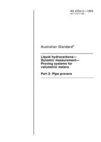 AS 4250.2: 01/05/1995 Liquid hydrocarbons – Dynamic measurement – Proving systems for volumetric meters, Part 2: Pipe provers