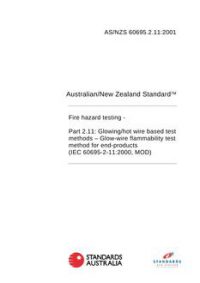 AS/NZS 60695.2.11: 06/11/2001 Fire hazard testing, Part 2.11: Glowing/hot wire based test methods – Glow-wire flammability test method for end-products (IEC 60695-2-11:2000, MOD)