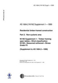 AS 1684.2 N1 N2 SUPP 1: 01/01/1999 Residential timber-framed construction, Part 2: Non-cyclonic areas – N1/N2 Supplement 1: Timber framing span tables – Wind classification N1/N2 – Seasoned softwood – Stress grade F5 (Supplement to AS 1684.2-1999)