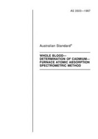 AS 3503: 01/01/1987 Whole blood – Determination of cadmium – Furnace atomic absorption spectrometric method AS 3503: 01/01/1987 Whole blood – Determination of cadmium – Furnace atomic absorption spectrometric method