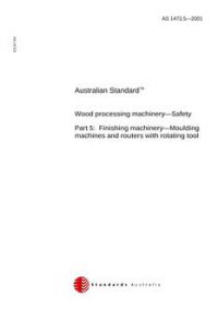 AS 1473.5: 01/01/2001 Wood processing machinery – Safety, Part 5: Finishing machinery – Moulding machines and routers with rotating tool