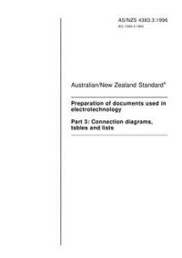 AS/NZS 4383.3: 05/05/1996 Preparation of documents used in electrotechnology, Part 3: Connection diagrams, tables and lists AS/NZS 4383.3: 05/05/1996 Preparation of documents used in electrotechnology, Part 3: Connection diagrams, tables and lists
