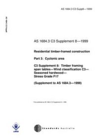 AS 1684.3 C3 SUPP 8: 01/01/1999 Residential timber-framed construction – Cyclonic areas – C3 Supplement 8: Timber framing span tables – Wind classification C3 – Seasoned hardwood – Stress Grade F17 (Supplement to AS 1684.3-1999)