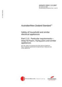 AS/NZS 3350.2.13: 03/05/1997 Safety of household and similar electrical appliances, Part 2.13: Particular requirements – Deep fat fryers, frying pans and similar appliances AS/NZS 3350.2.13: 03/05/1997 Safety of household and similar electrical appliances, Part 2.13: Particular requirements – Deep fat fryers, frying pans and similar appliances