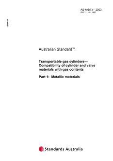 AS 4955.1: 12/24/2003 Transportable gas cylinders – Compatibility of cylinder and valve materials with gas contents, Part 1: Metallic materials AS 4955.1: 12/24/2003 Transportable gas cylinders – Compatibility of cylinder and valve materials with gas contents, Part 1: Metallic materials