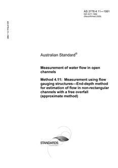 AS 3778.4.11: 01/01/1991 Measurement of water flow in open channels – Measurement using flow gauging structures, Part 4.11: End-depth method for estimation of flow in non-rectangular channels with a free overfall (approximate method) AS 3778.4.11: 01/01/1991 Measurement of water flow in open channels – Measurement using flow gauging structures, Part 4.11: End-depth method for estimation of flow in non-rectangular channels with a free overfall (approximate method)