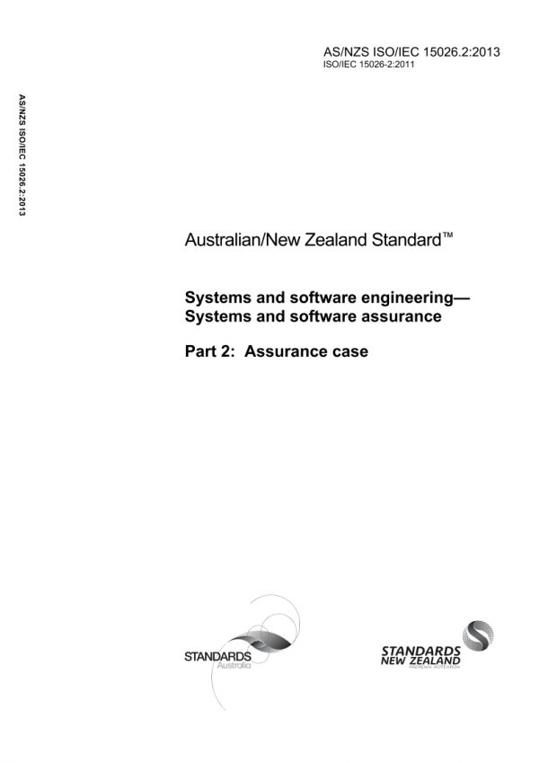 AS/NZS ISO/IEC 15026.2: 05/24/2013 Systems and software engineering – Systems and software assurance, Part 2: Assurance case AS/NZS ISO/IEC 15026.2: 05/24/2013 Systems and software engineering – Systems and software assurance, Part 2: Assurance case