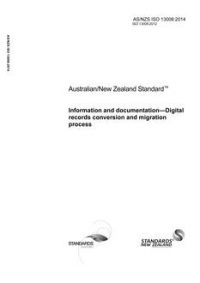 AS/NZS ISO 13008: 11/07/2014 Information and documentation – Digital records conversion and migration process