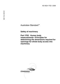 AS 4024.1702: 01/01/2006 Safety of machinery, Part 1702: Human body measurements – Principles for determining the dimensions required for openings for whole body access into machinery AS 4024.1702: 01/01/2006 Safety of machinery, Part 1702: Human body measurements – Principles for determining the dimensions required for openings for whole body access into machinery