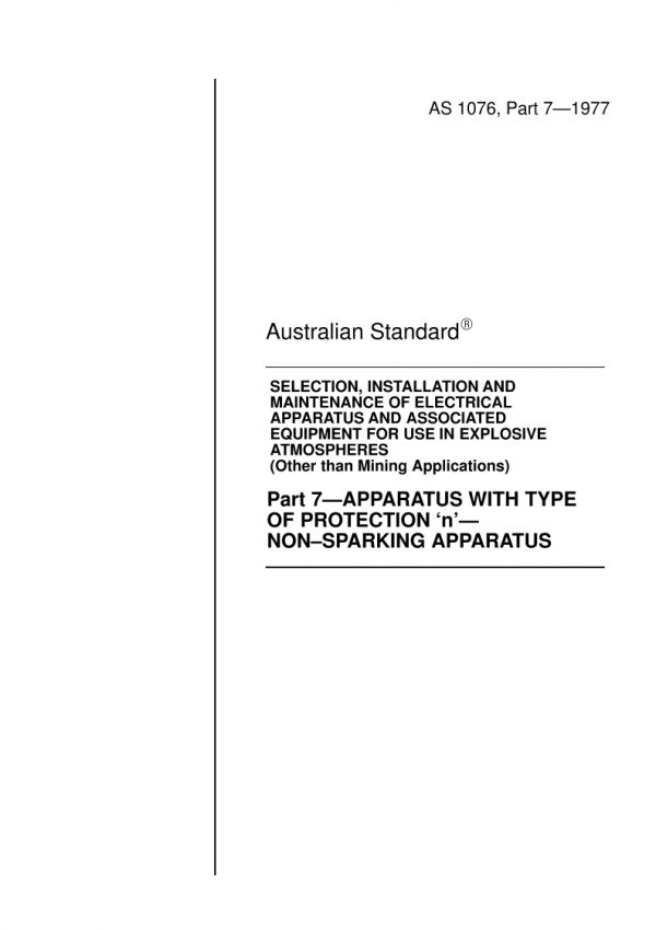 AS 1076.7: 12/31/1976 Code of practice for selection, installation and maintenance of electrical apparatus and associated equipment for use in explosive atmospheres (other than mining applications) – Apparatus with type of protection ‘n’ – Non-sparking apparatus