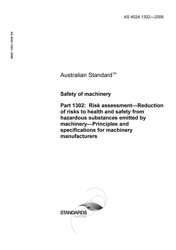 AS 4024.1302: 01/01/2006 Safety of machinery, Part 1302: Risk assessment – Reduction of risks to health and safety from hazardous substances emitted by machinery – Principles and specifications for machinery manufacturers