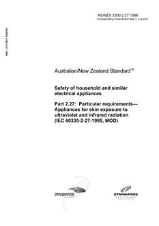 AS/NZS 3350.2.27: 01/01/1996 Safety of household and similar electrical appliances – Particular requirements – Appliances for skin exposure to ultraviolet and infrared radiation AS/NZS 3350.2.27: 01/01/1996 Safety of household and similar electrical appliances – Particular requirements – Appliances for skin exposure to ultraviolet and infrared radiation