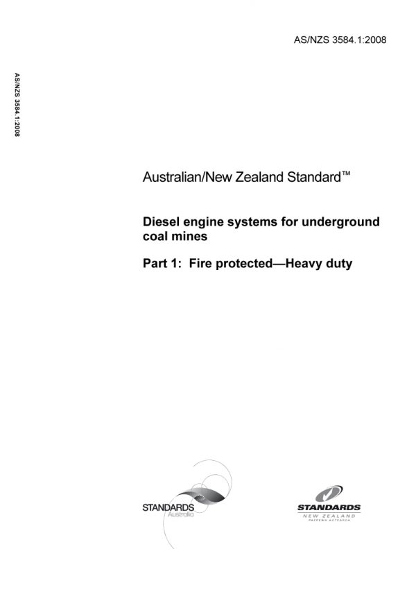 AS/NZS 3584.1: 01/01/2008 Diesel engine systems for underground coal mines, Part 1: Fire protected – Heavy duty AS/NZS 3584.1: 01/01/2008 Diesel engine systems for underground coal mines, Part 1: Fire protected – Heavy duty