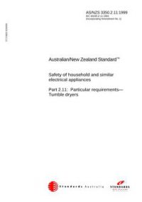 AS/NZS 3350.2.11: 03/05/1999 Safety of household and similar electrical appliances, Part 2.11: Particular requirements – Tumble dryers AS/NZS 3350.2.11: 03/05/1999 Safety of household and similar electrical appliances, Part 2.11: Particular requirements – Tumble dryers