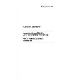 AS 4700.2: 01/01/1998 Implementation of Health Level Seven (HL7) Version 2.3 – Pathology orders and results AS 4700.2: 01/01/1998 Implementation of Health Level Seven (HL7) Version 2.3 – Pathology orders and results