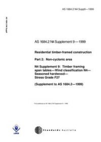 AS 1684.2 N4 SUPP 9: 01/01/1999 Residential timber-framed construction, Part 2: Non-cyclonic areas – N4 Supplement 9: Timber framing span tables – Wind classification N4 – Seasoned hardwood – Stress Grade F27 (Supplement to AS 1684.2-1999)