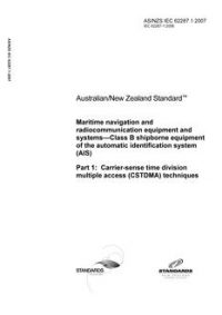 AS/NZS IEC 62287.1: 02/06/2007 Maritime navigation and radiocommunication equipment and systems – Class B shipborne equipment of the automatic identification system (AIS), Part 1: Carrier-sense time division multiple access (CSTDMA) techniques