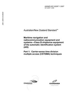 AS/NZS IEC 62287.1: 02/06/2007 Maritime navigation and radiocommunication equipment and systems – Class B shipborne equipment of the automatic identification system (AIS), Part 1: Carrier-sense time division multiple access (CSTDMA) techniques