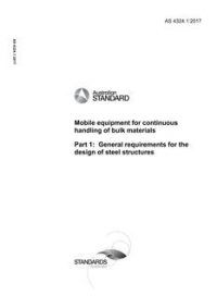 AS 4324.1: 12/05/2017 Mobile equipment for continuous handling of bulk materials, Part 1: General requirements for the design of steel structures AS 4324.1: 12/05/2017 Mobile equipment for continuous handling of bulk materials, Part 1: General requirements for the design of steel structures