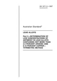AS 1671.2: 05/04/1987 Lead alloys, Part 2: Determination of low concentrations of antimony in lead alloys containing not more than 2.5 percent arsenic and 0.10 percent copper – titrimetric method
