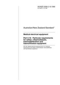 AS/NZS 3200.2.16: 06/05/1999 Medical electrical equipment, Part 2.16: Particular requirements for safety – Haemodialysis, haemodiafiltration and haemofiltration equipment AS/NZS 3200.2.16: 06/05/1999 Medical electrical equipment, Part 2.16: Particular requirements for safety – Haemodialysis, haemodiafiltration and haemofiltration equipment