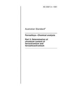 AS 3587.3: 08/09/1991 Ferroalloys – Chemical analysis – Determination of chromium content of ferrochromium and ferrosilicochromium