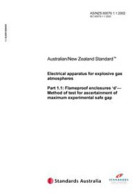 AS/NZS 60079.1.1: 12/11/2002 Electrical apparatus for explosive gas atmospheres, Part 1.1: Flameproof enclosures ‘d’ – Method of test for ascertainment of maximum experimental safe gap