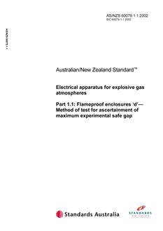 AS/NZS 60079.1.1: 12/11/2002 Electrical apparatus for explosive gas atmospheres, Part 1.1: Flameproof enclosures ‘d’ – Method of test for ascertainment of maximum experimental safe gap