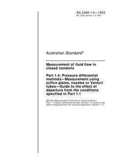 AS 2360.1.4: 01/01/1993 Measurement of fluid flow in closed conduits, Part 1.4: Pressure differential methods – Measurement using orifice plates, nozzles or Venturi tubes – Guide to the effect of departure from the conditions specified in Pt 1.1