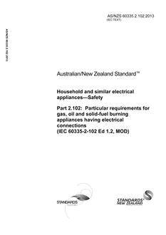 AS/NZS 60335.2.102: 10/25/2013 Household and similar electrical appliances – Safety, Part 2.102: Particular requirements for gas, oil and solid-fuel burning appliances having electrical connections (IEC 60335-2-102 Ed 1.2, MOD)