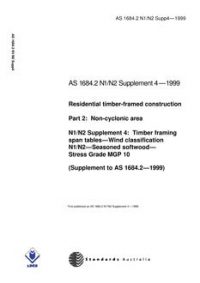 AS 1684.2 N1 N2 SUPP 4: 01/01/1999 Residential timber-framed construction, Part 2: Non-cyclonic areas – N1/N2 Supplement 4: Timber framing span tables – Wind classification N1/N2 – Seasoned softwood – Stress grade MGP 10 (Supplement to AS 1684.2-1999)