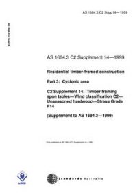 AS 1684.3 C2 SUPP 14: 01/01/1999 Residential timber-framed construction – Cyclonic areas – C2 Supplement 14: Timber framing span tables – Wind classification C2 – Unseasoned hardwood – Stress Grade F14 (Supplement to AS 1684.3-1999)
