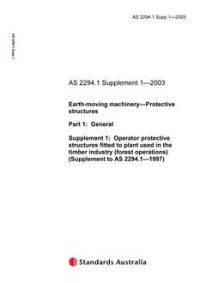 AS 2294.1 SUPP 1: 01/01/2003 Earth-moving machinery – Protective structures, Part 1: General – Operator protective structures fitted to plant used in timber industry (forest operations) (Supplement to AS 2294.1-1997)