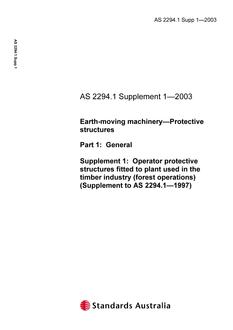 AS 2294.1 SUPP 1: 01/01/2003 Earth-moving machinery – Protective structures, Part 1: General – Operator protective structures fitted to plant used in timber industry (forest operations) (Supplement to AS 2294.1-1997)