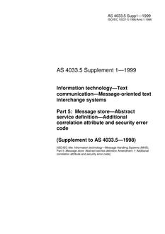 AS/NZS 4033.5 SUPP 1: 08/05/1999 Information technology – Text communication – Message-oriented text interchange systems, Part 5: Message store – Abstract service definition – Additional correlation attribute and security error code (Supplement to AS 4033.5-1998)