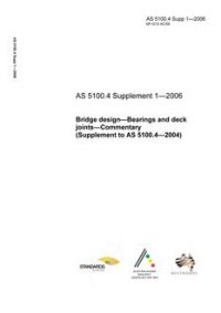 AS 5100.4 SUPP 1: 07/06/2006 Bridge design, Part 4: Bearings and deck joints – Commentary (Supplement to AS 5100.4-2004) AS 5100.4 SUPP 1: 07/06/2006 Bridge design, Part 4: Bearings and deck joints – Commentary (Supplement to AS 5100.4-2004)