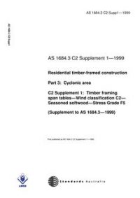 AS 1684.3 C2 SUPP 1: 01/01/1999 Residential timber-framed construction – Cyclonic areas – C2 Supplement 1: Timber framing span tables – Wind classification C2 – Seasoned softwood – Stress Grade F5 (Supplement to AS 1684.3-1999)