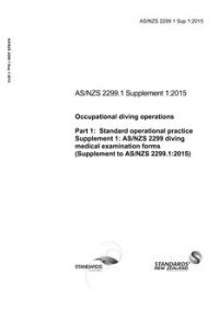 AS/NZS 2299.1 Sup 1: 12/21/2015 Occupational diving operations, Part 1: Standard operational practice Supplement 1: AS/NZS 2299 diving medical examination forms (Supplement to AS/NZS 2299.1:2015)